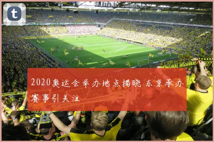 2020奥运会举办地点揭晓 东京承办赛事引关注
