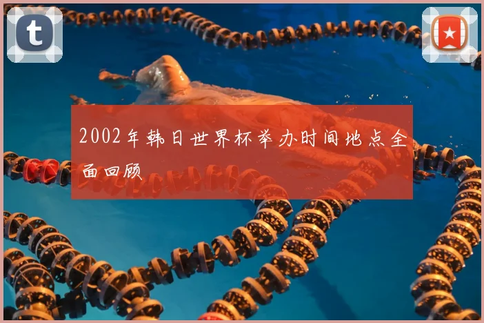2002年韩日世界杯举办时间地点全面回顾