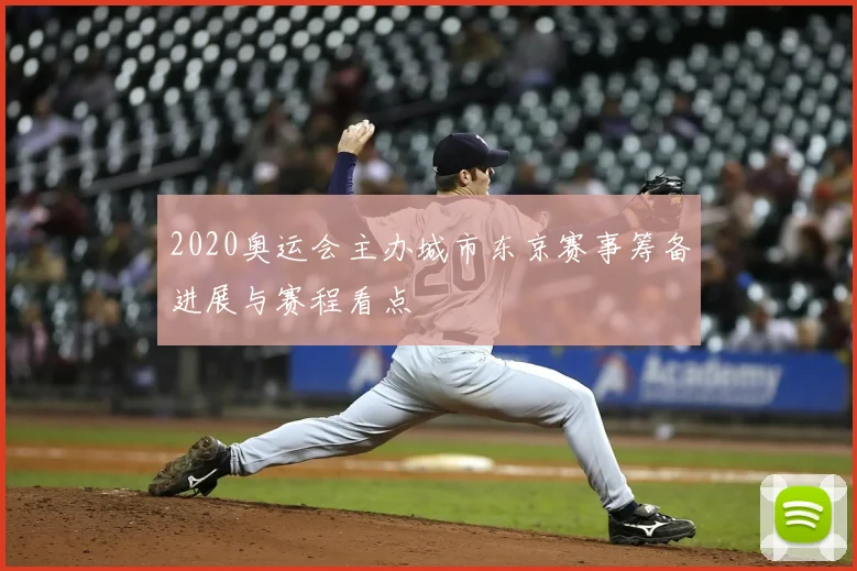 2020奥运会主办城市东京赛事筹备进展与赛程看点